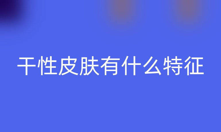 干性皮膚有什么特征