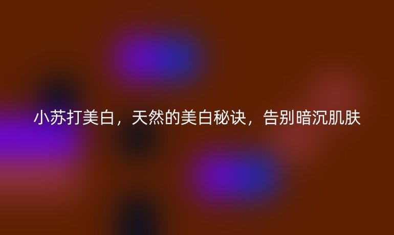 小蘇打美白，天然的美白秘訣，告別暗沉肌膚
