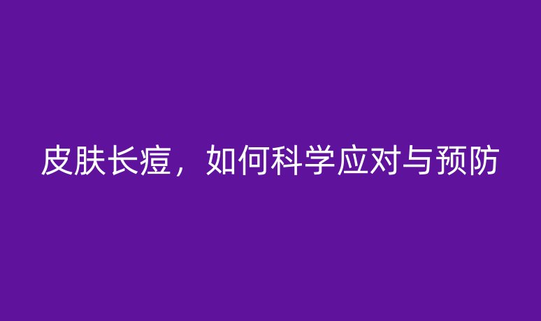 皮膚長痘，如何科學(xué)應(yīng)對與預(yù)防