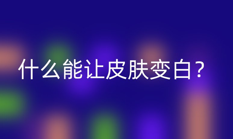 什么能讓皮膚變白？