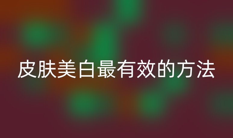 皮膚美白最有效的方法