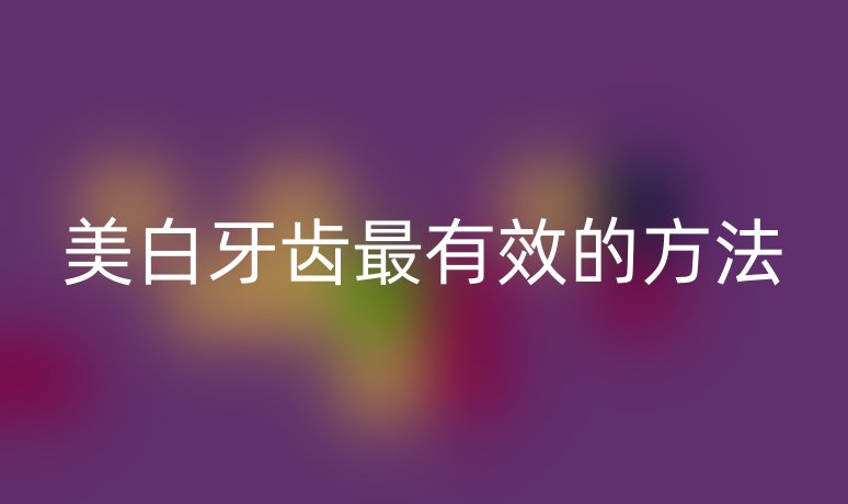 美白牙齒最有效的方法