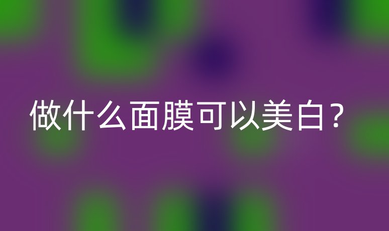 做什么面膜可以美白？
